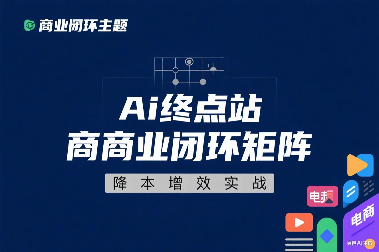 Ai终点站，全系统商业闭环矩阵打造、帮电商、视频、设计降70成本、12款Ai联合深度实战
